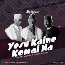 DOWNLOAD : YESU KAINE KOMAI NA_ATM4PRAISE X Pst Marshal Yakubu &  Bro Ezekiel Anthony