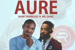 MarkThankGod 'Aure' ft Mr Damz Mp3 Download & lyrics