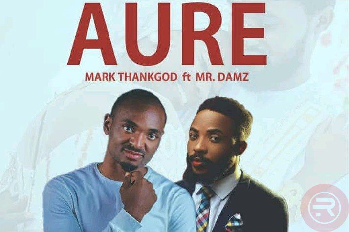 MarkThankGod ‘Aure’ ft Mr Damz Mp3 Download & lyrics