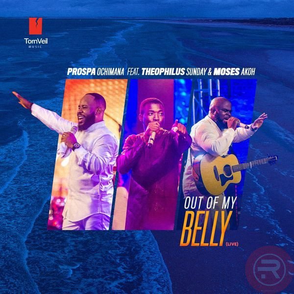 Prosper Ochimana ‘out of my belly’ Ft Theophilus Sunday + Moses Akoh Mp3 Download 2022