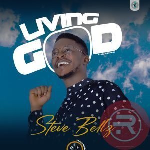 Steve Bellz 'Living God' Mp3 Download & Lyrics 2022