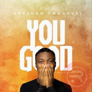 Abraham Emmanuel 'You Good' Mp3 Download & Lyrics 2022