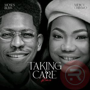 Moses Bliss 'Taking Care' ft Mercy Chinwo Mp3 Download & lyrics 2022