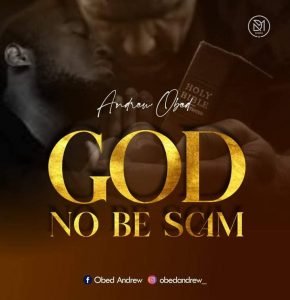 Obed Andrew Delivers 'God No Be Scam' Mp3 Download & Lyrics 2022