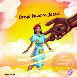 Yadah 'Onye Nwere Jesus' Mp3 download & Lyrics 2022