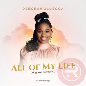 Deborah Olusoga 'All of My Life' (Alagbawi Refreshed) Mp3 Download & Lyrics 2023