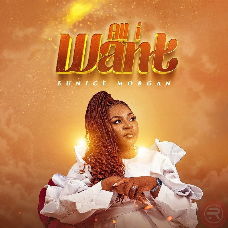 EUNICE MORGAN ‘ALL I WANT’ MP3 DOWNLOAD & LYRICS 2022