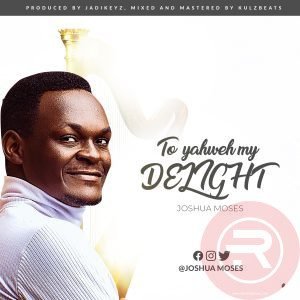 Joshua Moses 'To Yahweh My Delight' Mp3 Download & Lyrics 2022