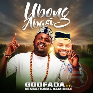 GODFADA 'UBONGABASI' (FT SENSATIONAL BAMIDELE) MP3 DOWNLOAD & LYRICS 2023