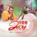 BJazz 'Loruko Jesu' (Ft Moses Akoh) Mp3 + Mp4 & Lyrics 2023