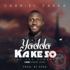 DOWNLOAD MUSIC: Gabriel Zakka_YADDA KA KE SO (As You Please)