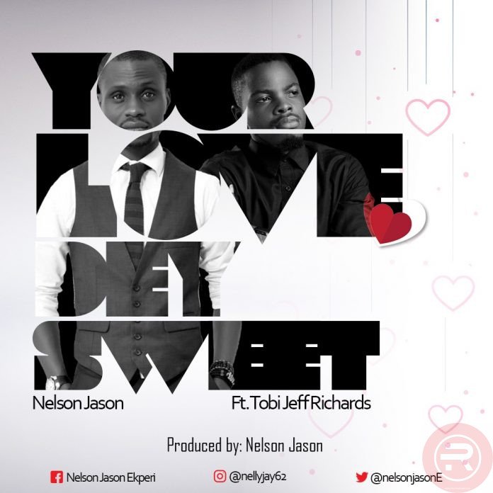 MUSIC: Nelson Jason – Your Love Dey Sweet (ft. Tobi Jeff Richards) | @NelsonJasonE