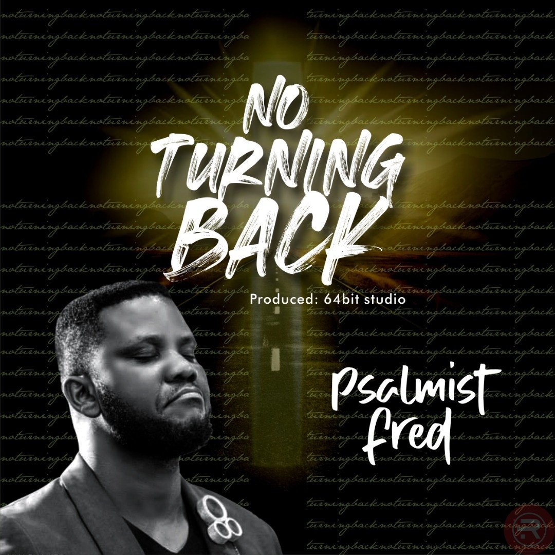 Music: No Turning Back – Psalmist Fred