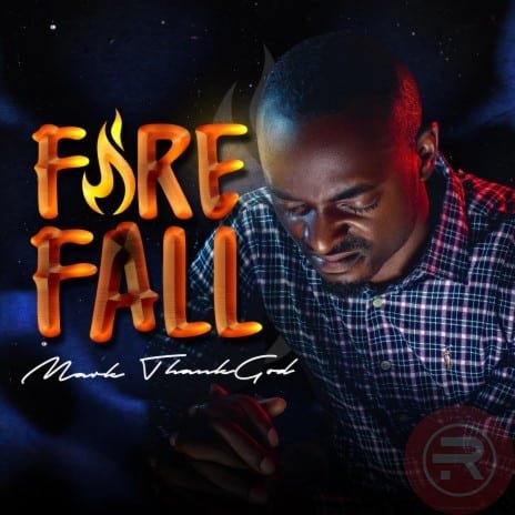 Fire Fall – Mark ThankGod