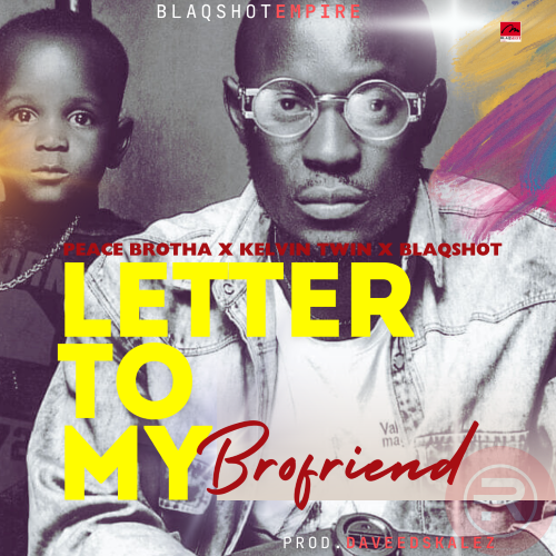 Letter To My Brofriend – Feat – Kelvin Twin X Blaqshot