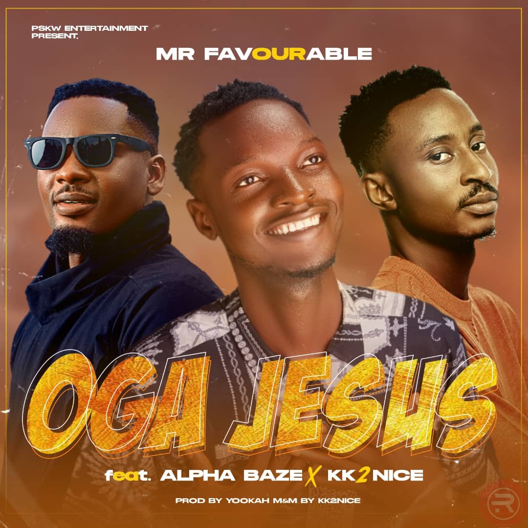 Mr Favourable ‘Oga Jesus’ Ft Alpha Baze x Kk2nice Mp3 Download 2024