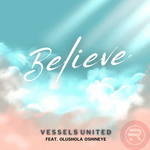 Believe by Vessels United Feat. Olushola Oshineye | Latest Gospel Music 2025